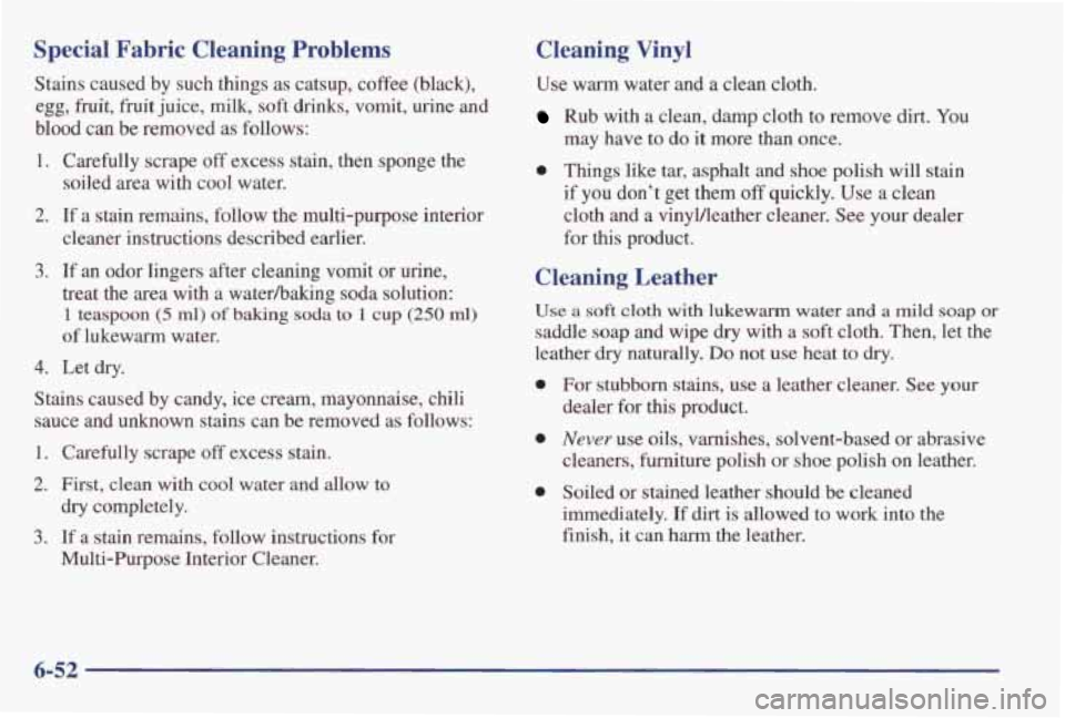 PONTIAC GRAND AM 1998 Owners Manual Special Fabric Cleaning Problems
Stains caused by such things as catsup, coffee (black), egg,
hit, fruit juice, milk, soft drinks, vomit, urine and
blood
can be removed as follows PONTIAC GRAND AM 1998 Owners Manual Special Fabric Cleaning Problems
Stains caused by such things as catsup, coffee (black), egg,
hit, fruit juice, milk, soft drinks, vomit, urine and
blood
can be removed as follows