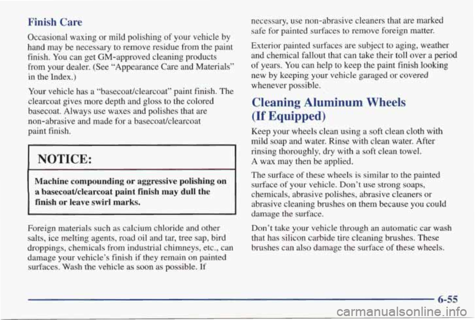 PONTIAC GRAND AM 1998 Owners Manual Finish Care
Occasional waxing or mild polishing of your vehicle by
hand may be necessary to
remove residue from the paint
finish. You can get GM-approved cleaning products
from your PONTIAC GRAND AM 1998 Owners Manual Finish Care
Occasional waxing or mild polishing of your vehicle by
hand may be necessary to
remove residue from the paint
finish. You can get GM-approved cleaning products
from your