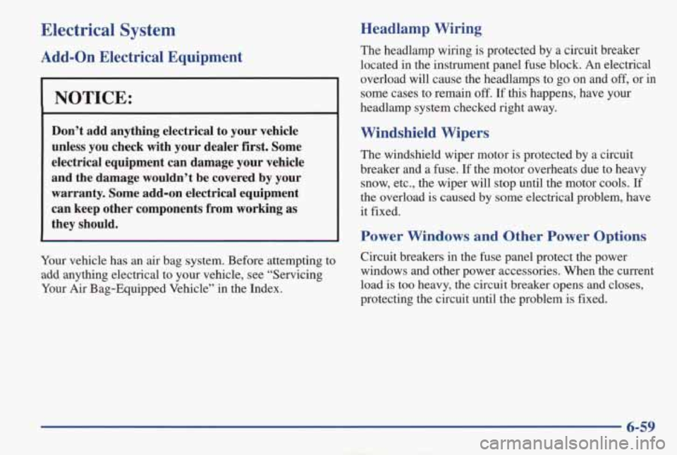 PONTIAC GRAND AM 1998 Owners Manual Electrical System
Add-on Electrical Equipment
I NOTICE:
Don’t add anything electrical to your vehicle
unless you check with your dealer first. Some
electrical equipment can dam PONTIAC GRAND AM 1998 Owners Manual Electrical System
Add-on Electrical Equipment
I NOTICE:
Don’t add anything electrical to your vehicle
unless you check with your dealer first. Some
electrical equipment can dam
