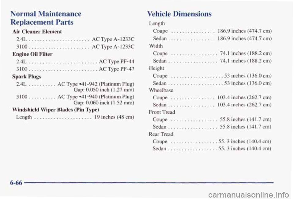 PONTIAC GRAND AM 1998 Owners Manual Normal Maintenance
Replacement Parts
Air Cfeaner Element
2.4L ...................... AC Type A-1233C
31 OO............----- ..... AC me A- 1233C
Engine Oil Filter
2.4L ..................... PONTIAC GRAND AM 1998 Owners Manual Normal Maintenance
Replacement Parts
Air Cfeaner Element
2.4L ...................... AC Type A-1233C
31 OO............----- ..... AC me A- 1233C
Engine Oil Filter
2.4L .....................