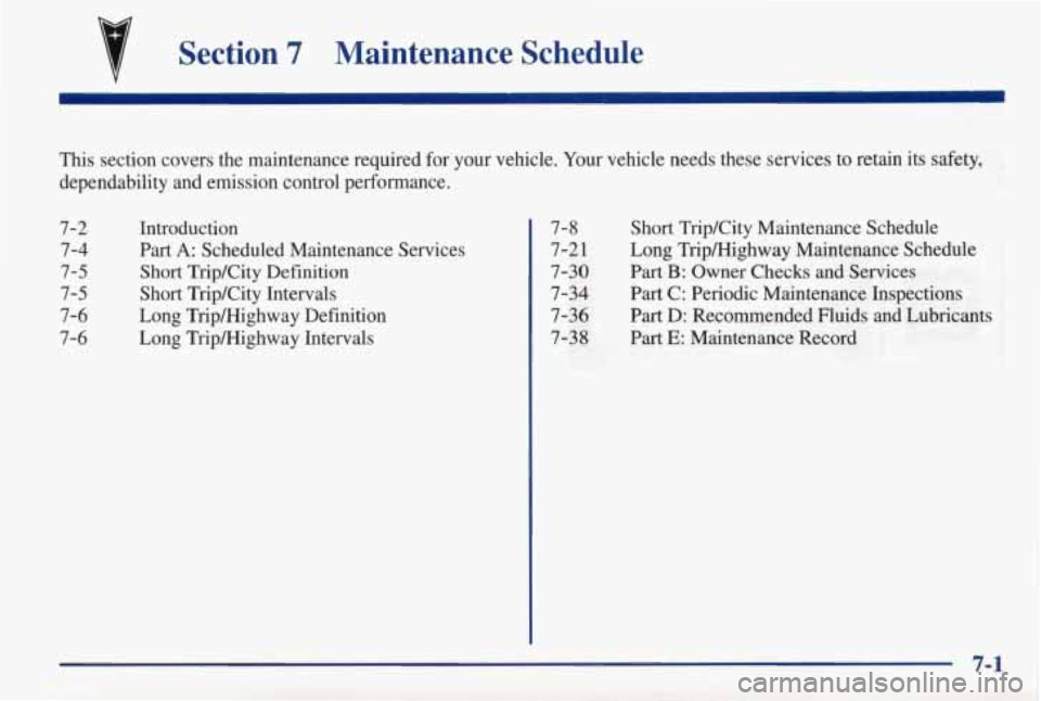 PONTIAC GRAND AM 1998 Owners Manual Section 7 Maintenance Schedule
This section covers the maintenance required for your vehicle. \
Your vehicle needs these services to retain its safety,
dependability
and emission con PONTIAC GRAND AM 1998 Owners Manual Section 7 Maintenance Schedule
This section covers the maintenance required for your vehicle. \
Your vehicle needs these services to retain its safety,
dependability
and emission con