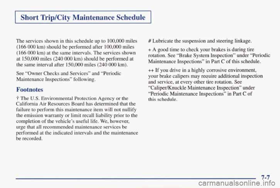 PONTIAC GRAND AM 1998 Owners Manual Short TripKity Maintenance Schedule i
The services shown in this schedule up to 100,000 miles
( 166 000 km) should be performed after 100,000 miles
(166
000 km) at the same interv PONTIAC GRAND AM 1998 Owners Manual Short TripKity Maintenance Schedule i
The services shown in this schedule up to 100,000 miles
( 166 000 km) should be performed after 100,000 miles
(166
000 km) at the same interv