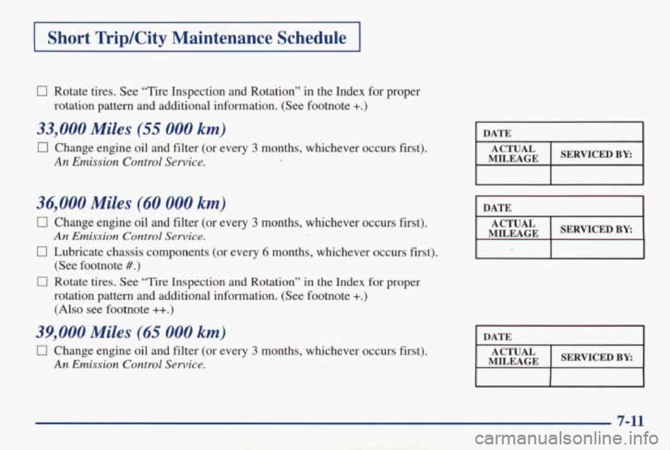 PONTIAC GRAND AM 1998 Owners Manual 1 Short Trip/City Maintenance Schedule 1
0 Rotate tires. See “Tire Inspection and Rotation” in the Index for proper
rotation pattern and additional information. (See footnote
+ PONTIAC GRAND AM 1998 Owners Manual 1 Short Trip/City Maintenance Schedule 1
0 Rotate tires. See “Tire Inspection and Rotation” in the Index for proper
rotation pattern and additional information. (See footnote
+