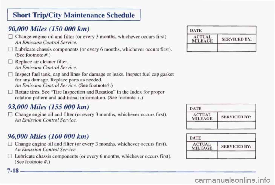 PONTIAC GRAND AM 1998 Owners Manual I Short TripKity Maintenance Schedule I
90,000 Miles (I50 000 km)
0 Change engine oil and filter (or every 3 months, whichever occurs first).
0 Lubricate chassis components (or every 6 PONTIAC GRAND AM 1998 Owners Manual I Short TripKity Maintenance Schedule I
90,000 Miles (I50 000 km)
0 Change engine oil and filter (or every 3 months, whichever occurs first).
0 Lubricate chassis components (or every 6