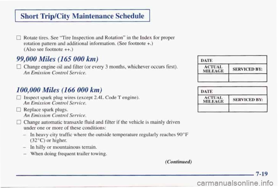 PONTIAC GRAND AM 1998 Owners Manual I Short TripKity Maintenance Schedule I
0 Rotate tires. See “Tire Inspection and Rotation” in the Index for proper
rotation pattern and additional information. (See footnote
+.) PONTIAC GRAND AM 1998 Owners Manual I Short TripKity Maintenance Schedule I
0 Rotate tires. See “Tire Inspection and Rotation” in the Index for proper
rotation pattern and additional information. (See footnote
+.)