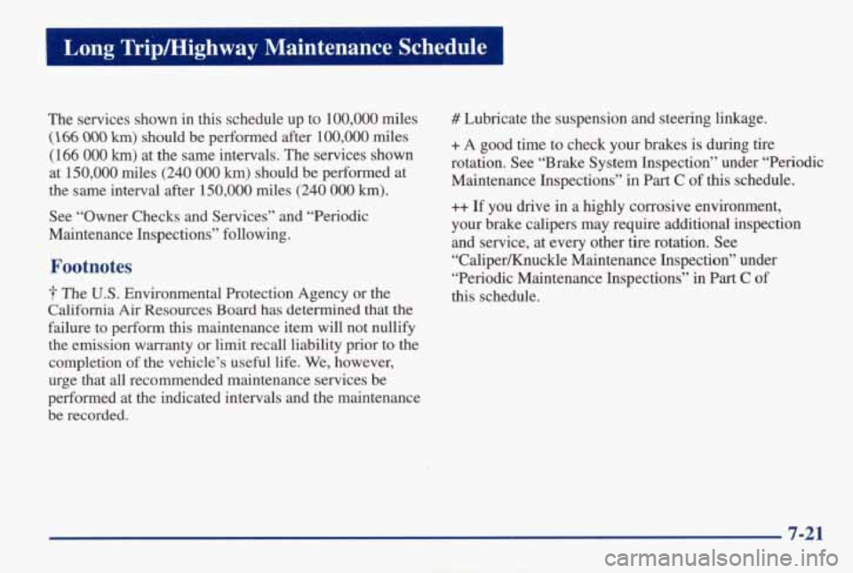 PONTIAC GRAND AM 1998 Owners Manual Long Tripmighway Maintenance Schedule
The services shown in this schedule up to 100,000 miles
(166 OOO km) should be performed after 100,000 miles
(1
66 000 km) at the same intervals. PONTIAC GRAND AM 1998 Owners Manual Long Tripmighway Maintenance Schedule
The services shown in this schedule up to 100,000 miles
(166 OOO km) should be performed after 100,000 miles
(1
66 000 km) at the same intervals.