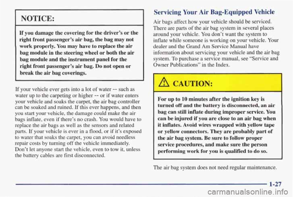 PONTIAC GRAND AM 1998 Owners Guide NOTICE:
If you damage the covering for the driver’s or the
right front passenger’s air bag, the bag may not
work properly. You may have to replace the air
bag module in th PONTIAC GRAND AM 1998 Owners Guide NOTICE:
If you damage the covering for the driver’s or the
right front passenger’s air bag, the bag may not
work properly. You may have to replace the air
bag module in th