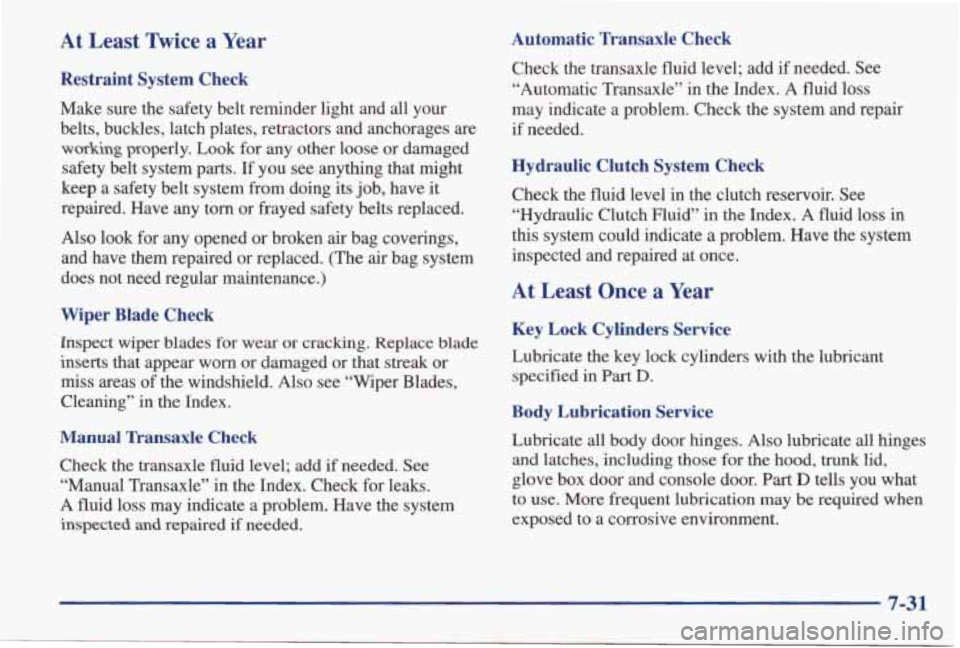 PONTIAC GRAND AM 1998  Owners Manual At Least  Twice  a Year 
Restraint  System  Check 
Make  sure  the  safety  belt  reminder  light  and  all  your 
belts,  buckles,  latch  plates,  retractors  and  anchorages  are 
wwking properly. 