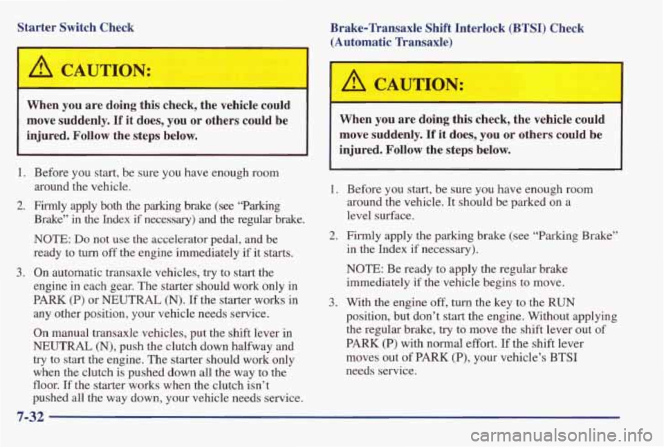 PONTIAC GRAND AM 1998 Owners Guide Starter Switch Check
A CAUTION:
Brake-Transaxle Shift Interlock (BTSI) Check (Automatic Transaxle)
!
- m
When you are doing this check, the vehicle could
move suddenly.
If it d PONTIAC GRAND AM 1998 Owners Guide Starter Switch Check
A CAUTION:
Brake-Transaxle Shift Interlock (BTSI) Check (Automatic Transaxle)
!
- m
When you are doing this check, the vehicle could
move suddenly.
If it d