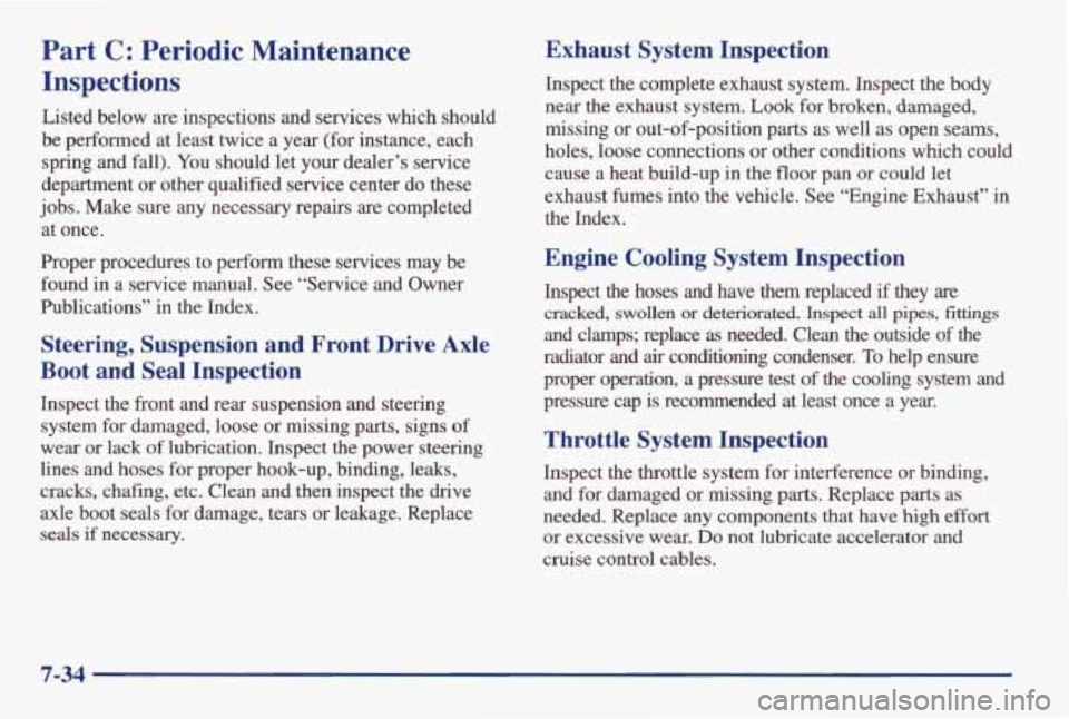 PONTIAC GRAND AM 1998  Owners Manual Part C: Periodic  Maintenance 
Inspections 
Listed  below  are  inspections  and  services  which  should 
be performed  at  least  twice  a year  (for  instance,  each 
spring  and  fall).  You shoul