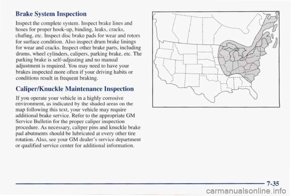 PONTIAC GRAND AM 1998  Owners Manual Brake  System  Inspection 
Inspect  the  complete  system.  Inspect  brake  lines  and 
hoses  for  proper  hook-up,  binding,  leaks,  cracks, chafing,  etc.  Inspect  disc  brake  pads  for wear  an