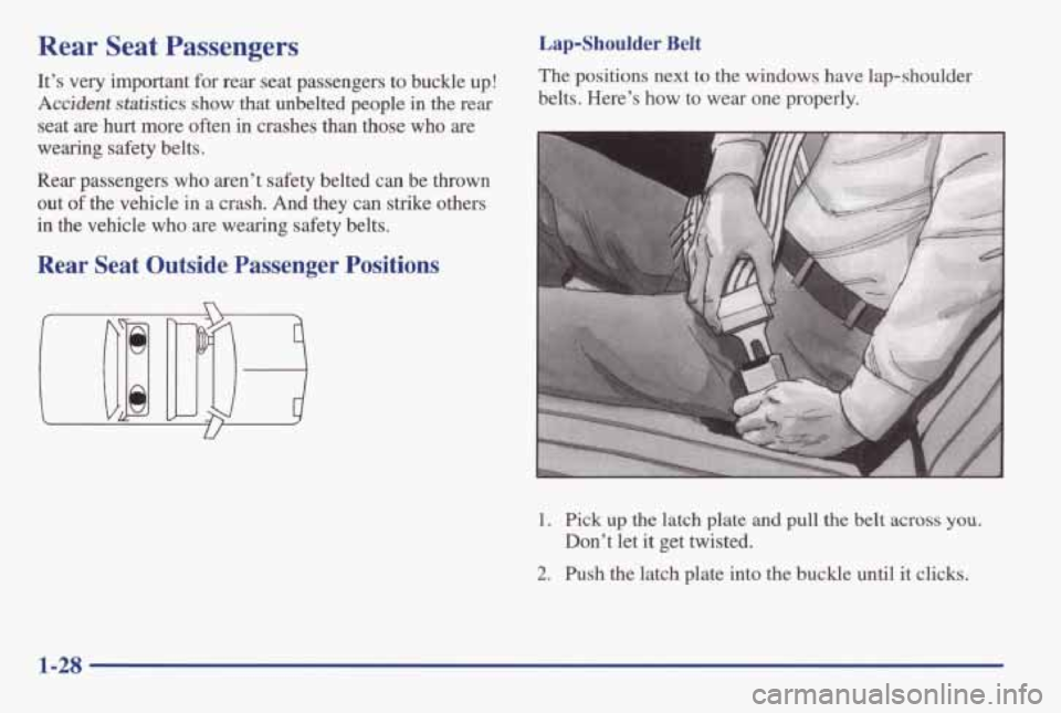 PONTIAC GRAND AM 1998 Owners Guide Rear Seat Passengers
It’s very important for rear seat passengers to buckle up!
Accident statistics show that unbelted people in the rear
seat are hurt more often in crashes PONTIAC GRAND AM 1998 Owners Guide Rear Seat Passengers
It’s very important for rear seat passengers to buckle up!
Accident statistics show that unbelted people in the rear
seat are hurt more often in crashes