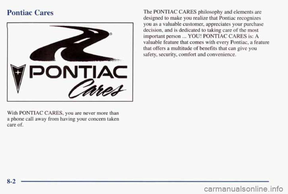 PONTIAC GRAND AM 1998 Owners Manual Pontiac Cares
-/
PONTIAC
V
With PONTIAC CARES, you are never more than
a phone call away from having your concern taken
care of. The
PONTIAC CARES philosophy and elements are
desi PONTIAC GRAND AM 1998 Owners Manual Pontiac Cares
-/
PONTIAC
V
With PONTIAC CARES, you are never more than
a phone call away from having your concern taken
care of. The
PONTIAC CARES philosophy and elements are
desi