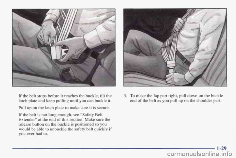 PONTIAC GRAND AM 1998 Owners Guide If the belt stops before it reaches the buckle, tilt the
latch plate and keep pulling until you can buckle it.
Pull up on the latch plate to make sure it is secure.
If th PONTIAC GRAND AM 1998 Owners Guide If the belt stops before it reaches the buckle, tilt the
latch plate and keep pulling until you can buckle it.
Pull up on the latch plate to make sure it is secure.
If th