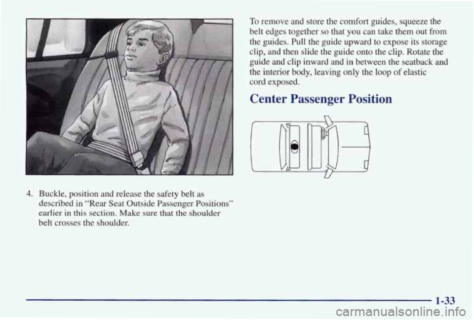 PONTIAC GRAND AM 1998 Owners Guide 4. Buckle, position and release the safety belt as
described
in “Rear Seat Outside Passenger Positions”
earlier in
this section. Make sure that the shoulder
belt crosses the s PONTIAC GRAND AM 1998 Owners Guide 4. Buckle, position and release the safety belt as
described
in “Rear Seat Outside Passenger Positions”
earlier in
this section. Make sure that the shoulder
belt crosses the s
