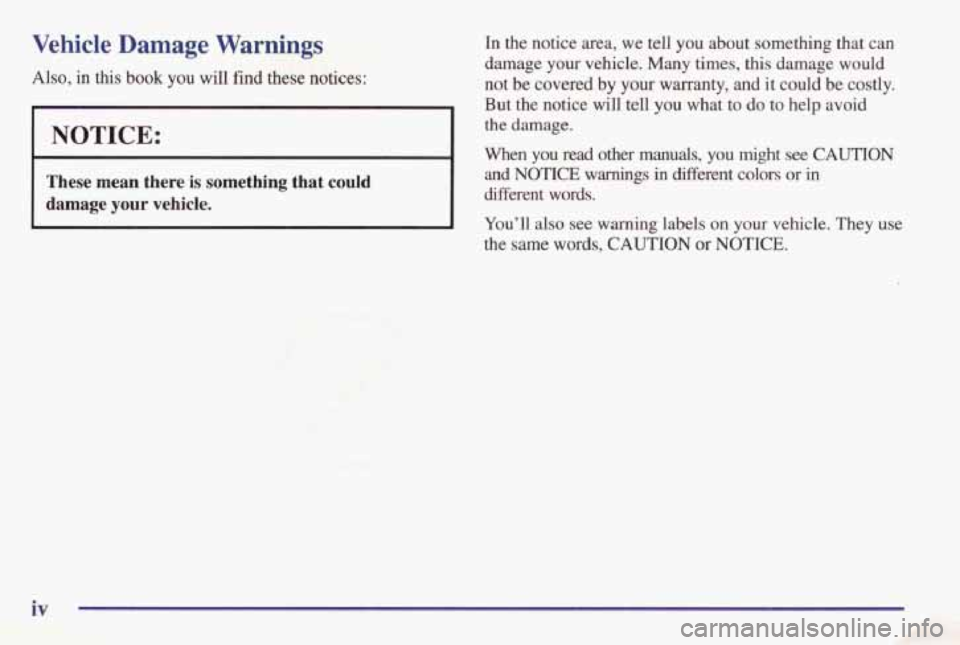PONTIAC GRAND AM 1998  Owners Manual Vehicle Damage Warnings 
Also, in this book you will find these notices: 
NOTICE: 
These mean there is something  that  could 
damage your vehicle. 
In  the  notice  area, we tell  you  about  somethi