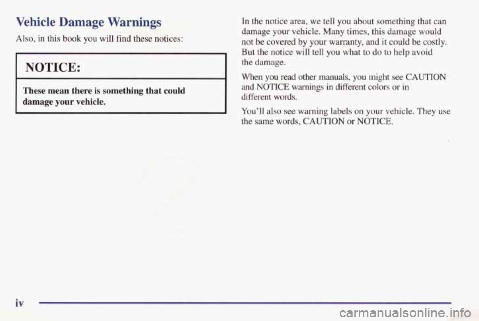 PONTIAC GRAND AM 1998 Owners Manual Vehicle Damage Warnings
Also, in this book you will find these notices:
NOTICE:
These mean there is something that could
damage your vehicle.
In the notice area, we tell you about somethi PONTIAC GRAND AM 1998 Owners Manual Vehicle Damage Warnings
Also, in this book you will find these notices:
NOTICE:
These mean there is something that could
damage your vehicle.
In the notice area, we tell you about somethi