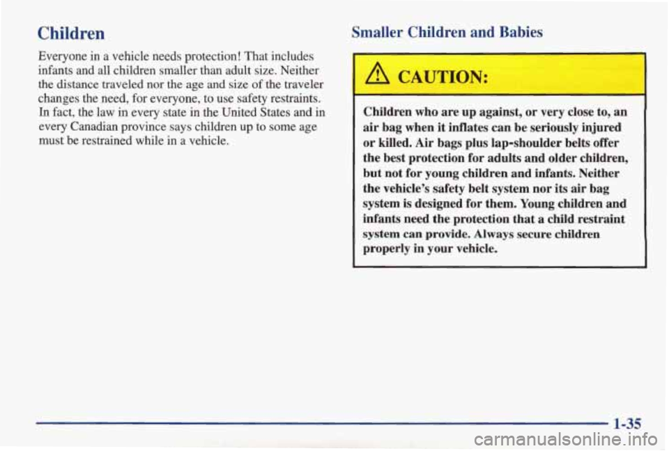 PONTIAC GRAND AM 1998 Service Manual Children 
Everyone  in a vehicle  needs  protection!  That  includes 
infants  and  all  children  smaller  than  adult  size.  Neither 
the  distance  traveled  nor  the  age 
and size of the  travel