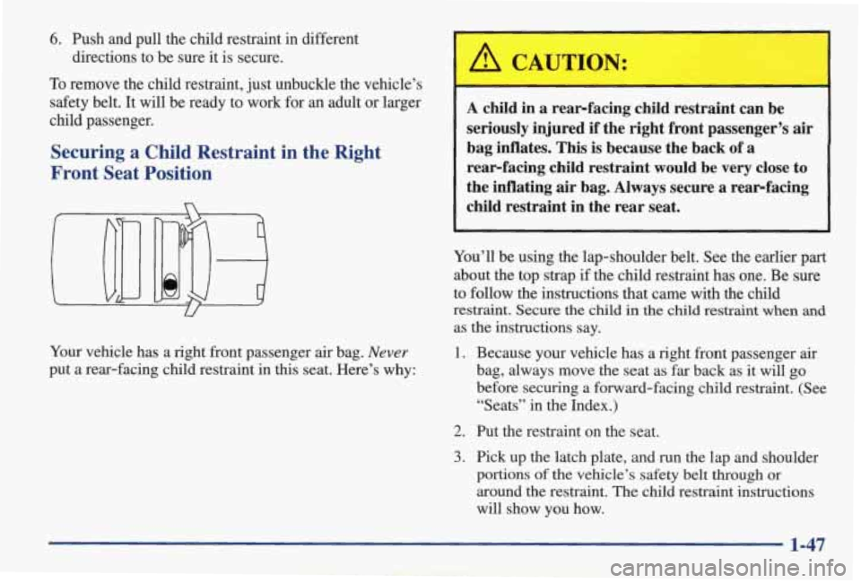PONTIAC GRAND AM 1998  Owners Manual 6. Push  and  pull  the  child  restraint  in  different 
To remove  the  child  restraint, just unbuckle  the  vehicle’s 
safety  belt.  It 
will be  ready to work  for an adult  or  larger 
child 