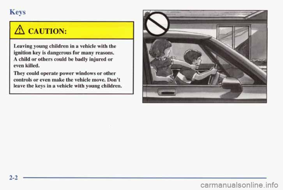 PONTIAC GRAND AM 1998 Repair Manual Keys
A CAUTION:
Leaving young children in a vehicle with the
ignition key is dangerous for many reasons.
A child or others could be badly injured or
even killed.
They could operate PONTIAC GRAND AM 1998 Repair Manual Keys
A CAUTION:
Leaving young children in a vehicle with the
ignition key is dangerous for many reasons.
A child or others could be badly injured or
even killed.
They could operate