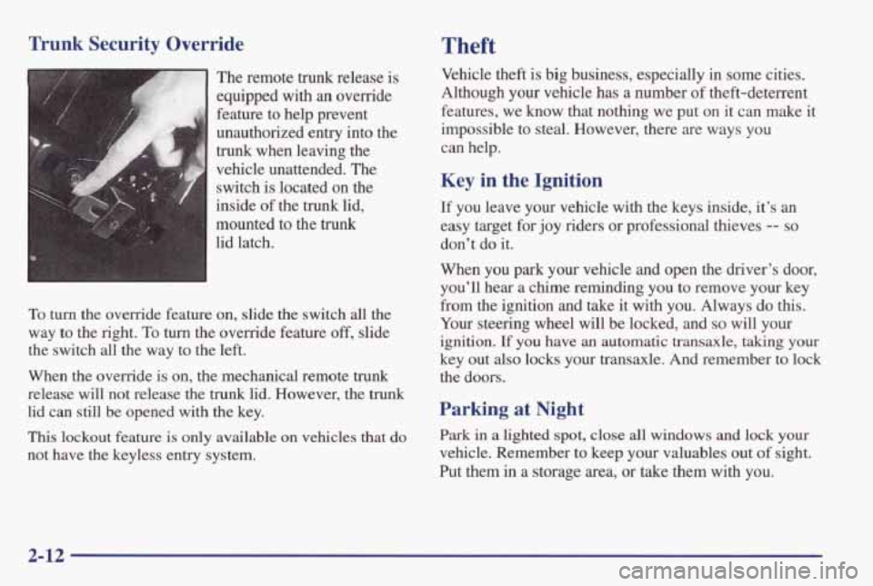 PONTIAC GRAND AM 1998 User Guide Trunk Security Override
The remote trunk release is
equipped with
an override
feature
to help prevent
unauthorized
entry into the
trunk when leaving the
vehicle unattended. The
swi PONTIAC GRAND AM 1998 User Guide Trunk Security Override
The remote trunk release is
equipped with
an override
feature
to help prevent
unauthorized
entry into the
trunk when leaving the
vehicle unattended. The
swi