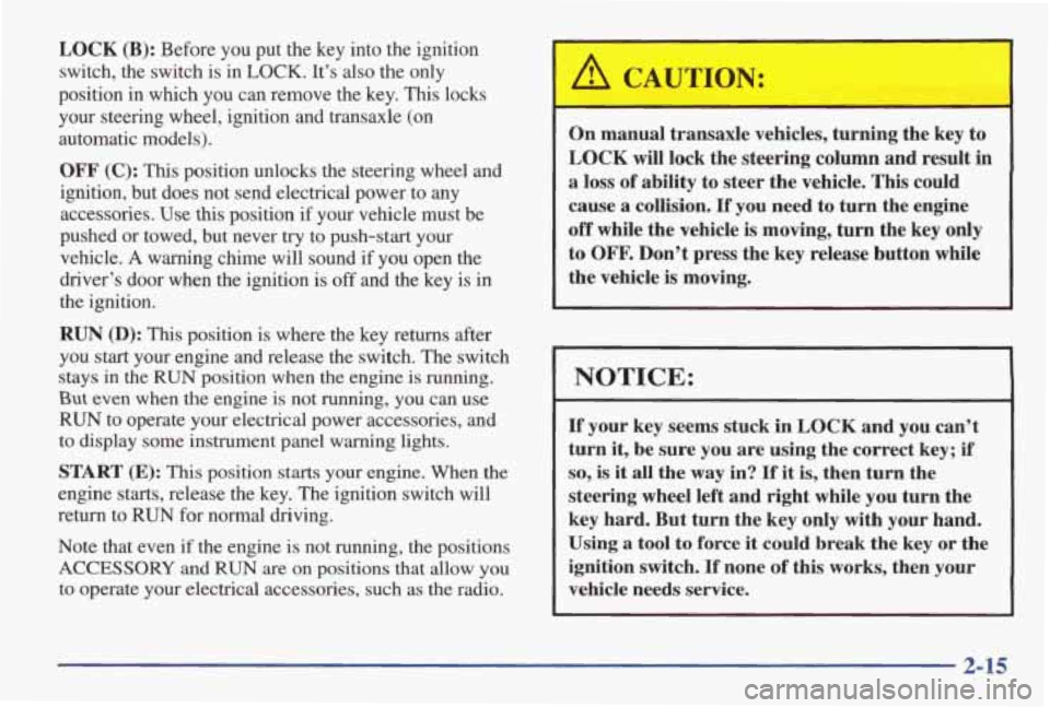 PONTIAC GRAND AM 1998 User Guide LOCK (B): Before you put the key into the ignition
switch, the switch is in
LOCK. It’s also the only
position in which you can remove the key. This locks
your steering whe PONTIAC GRAND AM 1998 User Guide LOCK (B): Before you put the key into the ignition
switch, the switch is in
LOCK. It’s also the only
position in which you can remove the key. This locks
your steering whe
