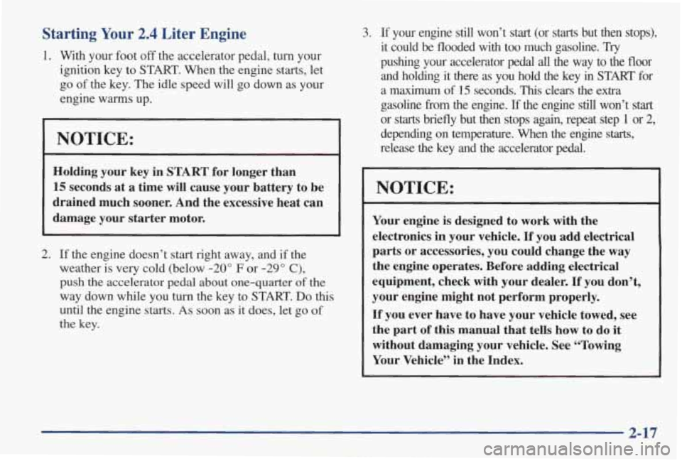 PONTIAC GRAND AM 1998 Owners Manual Starting Your 2.4 Liter Engine
1. With your foot off the accelerator pedal, turn your
ignition key
to START. When the engine starts, let
go of the key. The idle speed will go dow PONTIAC GRAND AM 1998 Owners Manual Starting Your 2.4 Liter Engine
1. With your foot off the accelerator pedal, turn your
ignition key
to START. When the engine starts, let
go of the key. The idle speed will go dow