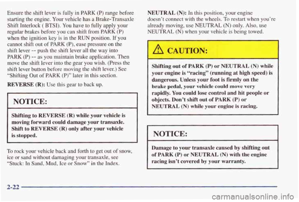 PONTIAC GRAND AM 1998 Manual Online Ensure the shift lever is fully in PARK (P) range before
starting the engine. Your vehicle has a Brake-Transaxle
Shift Interlock
( BTSI). You have to fully apply your
regular brakes PONTIAC GRAND AM 1998 Manual Online Ensure the shift lever is fully in PARK (P) range before
starting the engine. Your vehicle has a Brake-Transaxle
Shift Interlock
( BTSI). You have to fully apply your
regular brakes