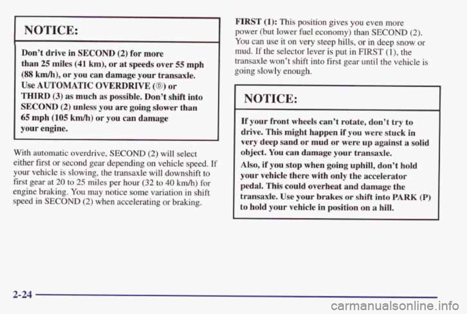 PONTIAC GRAND AM 1998 Manual Online NOTICE:
Don’t drive in SECOND (2) for more
than
25 miles (41 km), or at speeds over 55 mph
(88 km/h), or you can damage your transaxle.
Use AUTOMATIC OVERDRIVE (0) or
THIRD (3) as much as PONTIAC GRAND AM 1998 Manual Online NOTICE:
Don’t drive in SECOND (2) for more
than
25 miles (41 km), or at speeds over 55 mph
(88 km/h), or you can damage your transaxle.
Use AUTOMATIC OVERDRIVE (0) or
THIRD (3) as much as