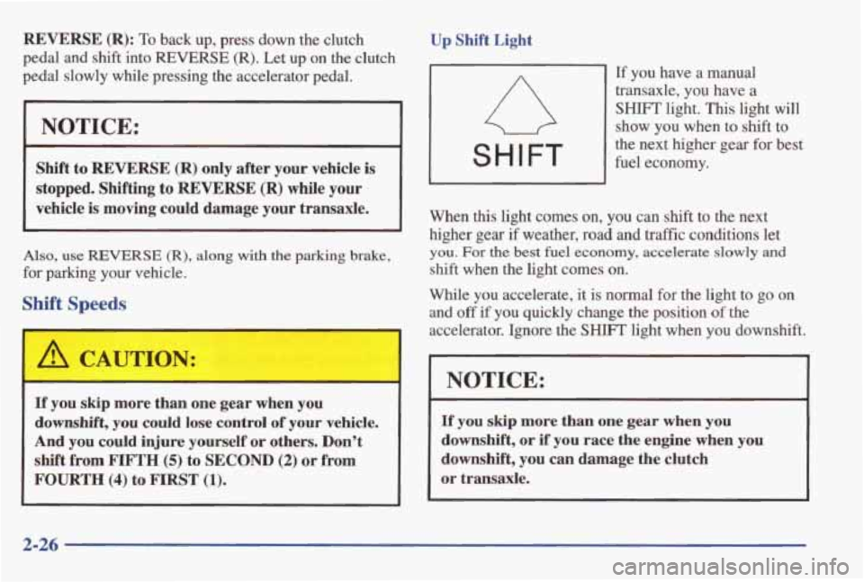 PONTIAC GRAND AM 1998  Owners Manual REVERSE  (R): To back up, press down  the  clutch 
pedal  and 
shift into REVERSE (R). Let up  on the clutch 
pedal  slowly  while  pressing  the  accelerator  pedal. 
NOTICE: 
Shift to REVERSE (R) on