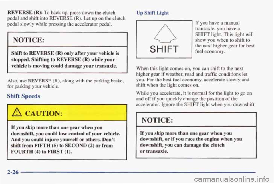 PONTIAC GRAND AM 1998 Manual Online REVERSE (R): To back up, press down the clutch
pedal and
shift into REVERSE (R). Let up on the clutch
pedal slowly while pressing the accelerator pedal.
NOTICE:
Shift to REVERSE (R) on PONTIAC GRAND AM 1998 Manual Online REVERSE (R): To back up, press down the clutch
pedal and
shift into REVERSE (R). Let up on the clutch
pedal slowly while pressing the accelerator pedal.
NOTICE:
Shift to REVERSE (R) on