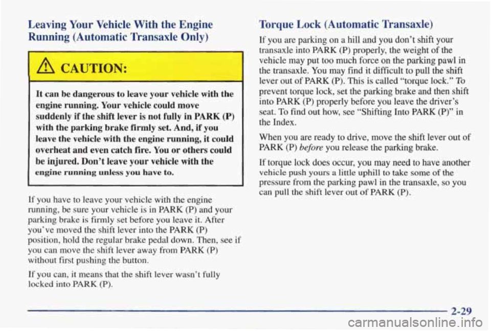 PONTIAC GRAND AM 1998 Manual Online Leaving Your Vehicle With the Engine Running (Automatic Transaxle Only)
A CAUTION:
It can be dangerous to leave your vehicle with the
engine
running. Your vehicle could move
s PONTIAC GRAND AM 1998 Manual Online Leaving Your Vehicle With the Engine Running (Automatic Transaxle Only)
A CAUTION:
It can be dangerous to leave your vehicle with the
engine
running. Your vehicle could move
s