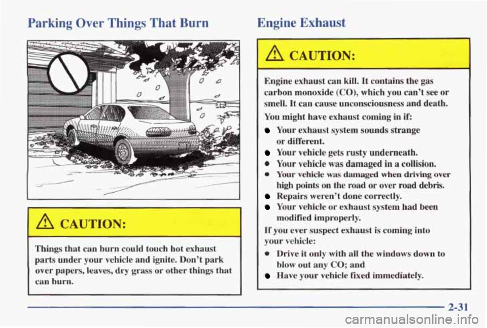 PONTIAC GRAND AM 1998 Owners Manual Parking Over Things That Burn Engine
Exhaust
Things that can burn could touch hot exhaust
parts under your vehicle and ignite. Dont park
over papers,
leaves, dry grass or other th PONTIAC GRAND AM 1998 Owners Manual Parking Over Things That Burn Engine
Exhaust
Things that can burn could touch hot exhaust
parts under your vehicle and ignite. Dont park
over papers,
leaves, dry grass or other th