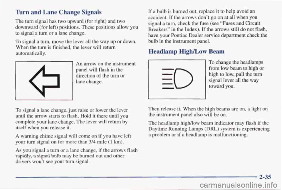 PONTIAC GRAND AM 1998 Owners Manual ’hrn and Lane Change Signals
The turn signal has two upward (for right) and two
downward (for left) positions. These positions allow you
to signal a turn
or a lane change. PONTIAC GRAND AM 1998 Owners Manual ’hrn and Lane Change Signals
The turn signal has two upward (for right) and two
downward (for left) positions. These positions allow you
to signal a turn
or a lane change.