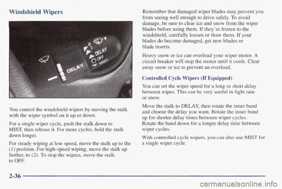 PONTIAC GRAND AM 1998 Owners Manual Windshield Wipers Remember that damaged wiper blades may prevent you
from seeing well enough to drive safely.
To avoid
damage, be sure to clear
ice and snow from the wiper
blade PONTIAC GRAND AM 1998 Owners Manual Windshield Wipers Remember that damaged wiper blades may prevent you
from seeing well enough to drive safely.
To avoid
damage, be sure to clear
ice and snow from the wiper
blade