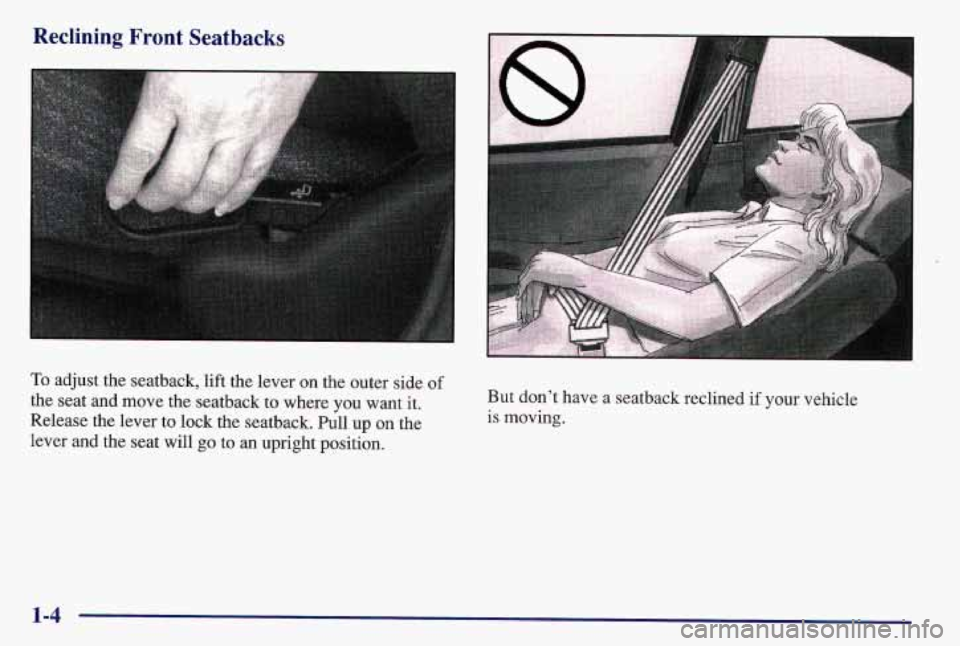 PONTIAC GRAND AM 1997 User Guide Reclining Front Seatbacks
To adjust the seatback, lift the lever on the outer side of
the seat and move the seatback to where you want it.
Release the lever to lock the seatback. Pull up
o PONTIAC GRAND AM 1997 User Guide Reclining Front Seatbacks
To adjust the seatback, lift the lever on the outer side of
the seat and move the seatback to where you want it.
Release the lever to lock the seatback. Pull up
o