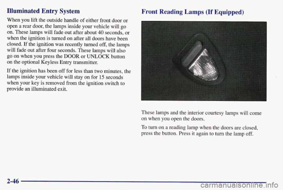 PONTIAC GRAND AM 1997 Owners Manual Illuminated Entry System
When you lift the outside handle of either front door or
open
a rear door, the lamps inside your vehicle will go
on. These lamps will fade out after PONTIAC GRAND AM 1997 Owners Manual Illuminated Entry System
When you lift the outside handle of either front door or
open
a rear door, the lamps inside your vehicle will go
on. These lamps will fade out after