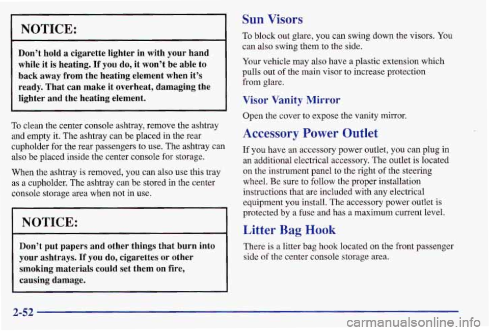 PONTIAC GRAND AM 1997 Owners Manual NOTICE:
Don’t hold a cigarette lighter in with your hand
while it is heating, If you do, it won’t be able to
back away from the heating element when it’s ready. That PONTIAC GRAND AM 1997 Owners Manual NOTICE:
Don’t hold a cigarette lighter in with your hand
while it is heating, If you do, it won’t be able to
back away from the heating element when it’s ready. That