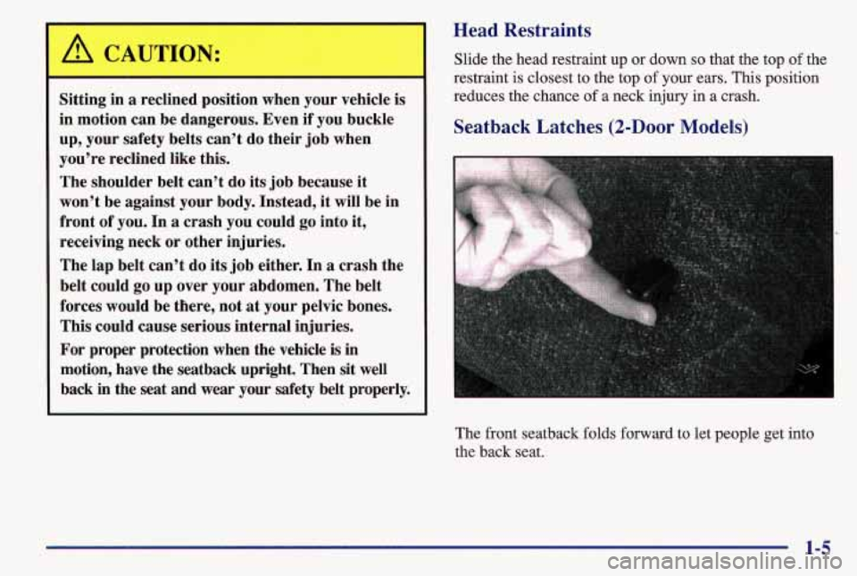 PONTIAC GRAND AM 1997 User Guide A CAUTION:
1
Sitting in a reclined position when your vehicle is
in motion can be dangerous, Even if you buckle
up, your safety belts can’t do their job when
you’re recline PONTIAC GRAND AM 1997 User Guide A CAUTION:
1
Sitting in a reclined position when your vehicle is
in motion can be dangerous, Even if you buckle
up, your safety belts can’t do their job when
you’re recline