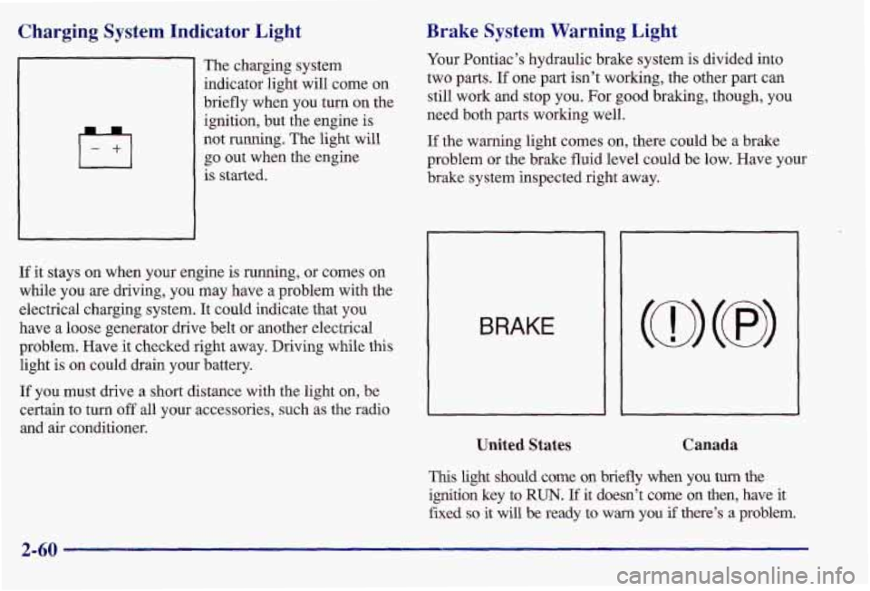PONTIAC GRAND AM 1997 Owners Manual Charging System Indicator Light
The charging system
indicator light will come on
briefly when you turn on the ignition, but the engine is
not running. The light will
go out PONTIAC GRAND AM 1997 Owners Manual Charging System Indicator Light
The charging system
indicator light will come on
briefly when you turn on the ignition, but the engine is
not running. The light will
go out