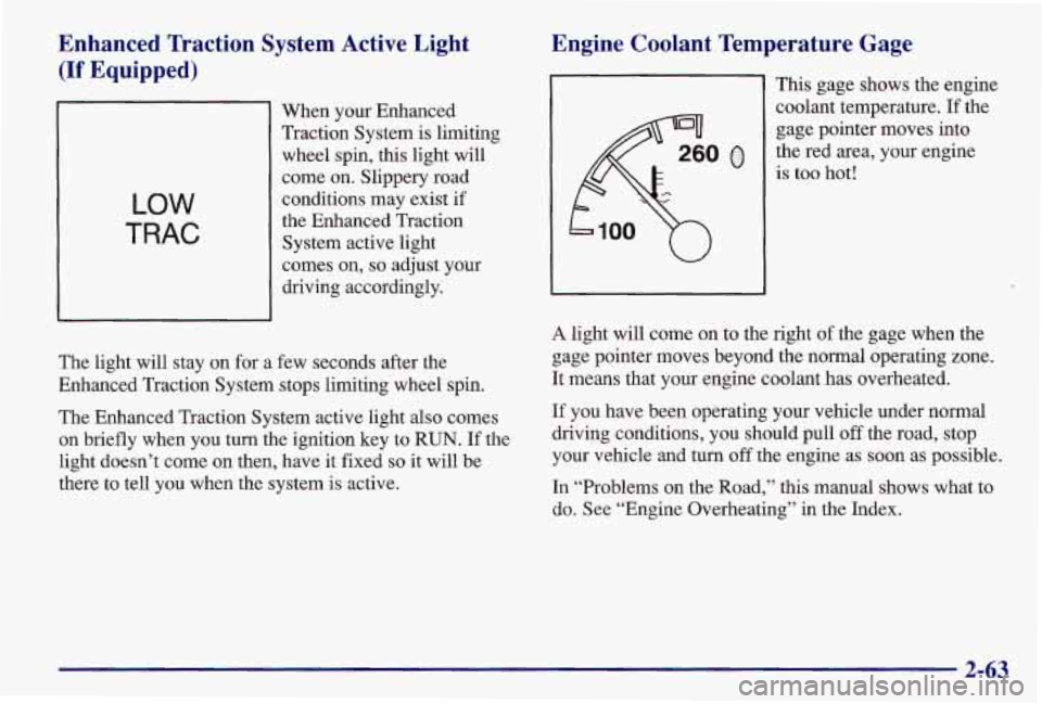PONTIAC GRAND AM 1997 Owners Manual Enhanced Traction System Active Light
(If Equipped)
LOW
TRAC
When your Enhanced
Traction System is limiting
wheel spin, this light will
come on. Slippery road
conditions may exist if PONTIAC GRAND AM 1997 Owners Manual Enhanced Traction System Active Light
(If Equipped)
LOW
TRAC
When your Enhanced
Traction System is limiting
wheel spin, this light will
come on. Slippery road
conditions may exist if