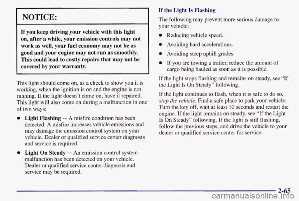 PONTIAC GRAND AM 1997  Owners Manual NOTICE: 
If you  keep  driving  your  vehicle  with  this  light 
on,  after  a  while,  your  emission  controls  may  not 
work  as well,  your  fuel  economy  may  not  be  as 
good  and  your  eng