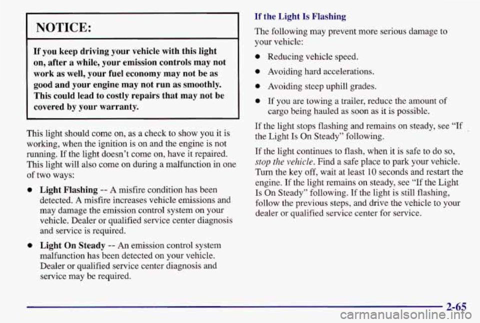 PONTIAC GRAND AM 1997 Owners Manual NOTICE:
If you keep driving your vehicle with this light
on, after a while, your emission controls may not
work as well, your fuel economy may not be as
good and your eng PONTIAC GRAND AM 1997 Owners Manual NOTICE:
If you keep driving your vehicle with this light
on, after a while, your emission controls may not
work as well, your fuel economy may not be as
good and your eng