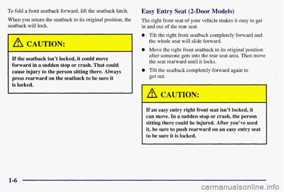 PONTIAC GRAND AM 1997 User Guide To fold a front seatback forward, lift the seatback latch.
When you return the seatback to its original position, the
seatback will lock.
If the seatback isn’t locked, it could move
fo PONTIAC GRAND AM 1997 User Guide To fold a front seatback forward, lift the seatback latch.
When you return the seatback to its original position, the
seatback will lock.
If the seatback isn’t locked, it could move
fo