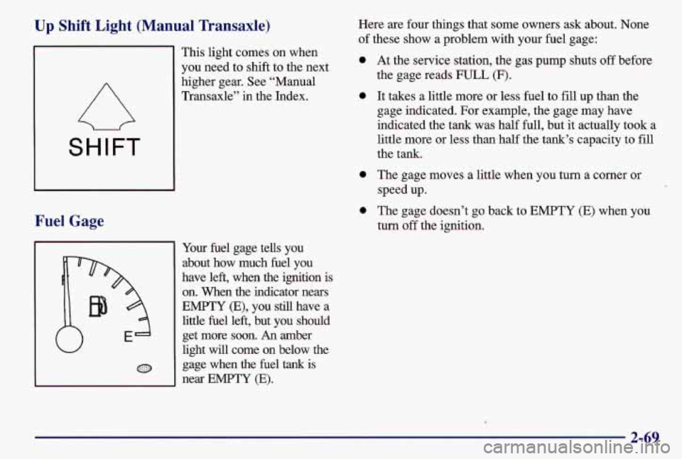 PONTIAC GRAND AM 1997  Owners Manual Up Shift Light (Manual  Transaxle) 
SHIFT 
Fuel  Gage 
W 
This light  comes  on  when 
you  need  to shift  to the  next 
higher  gear.  See “Manual 
Transaxle”  in the Index. 
Your  fuel  gage  t