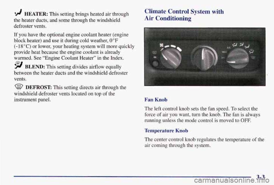 PONTIAC GRAND AM 1997  Owners Manual d HEATER: This setting brings heated air through 
the heater ducts,  and 
some through the windshield 
defroster vents. 
If  you  have the optional engine coolant heater (engine 
block  heater)  and  