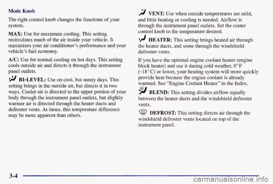 PONTIAC GRAND AM 1997  Owners Manual Mode Knob 
The right control knob changes the functions  of your 
system. 
MAX: Use  for maximum cooling. This setting 
recirculates  much of the air inside your vehicle.  It 
maximizes  your air cond