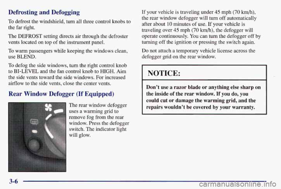 PONTIAC GRAND AM 1997  Owners Manual Defrosting  and  Defogging 
To defrost  the  windshield,  turn  all  three  control  knobs  to 
the  far right. 
The  DEFROST  setting  directs  air  through  the  defroster 
vents  located  on top 
o