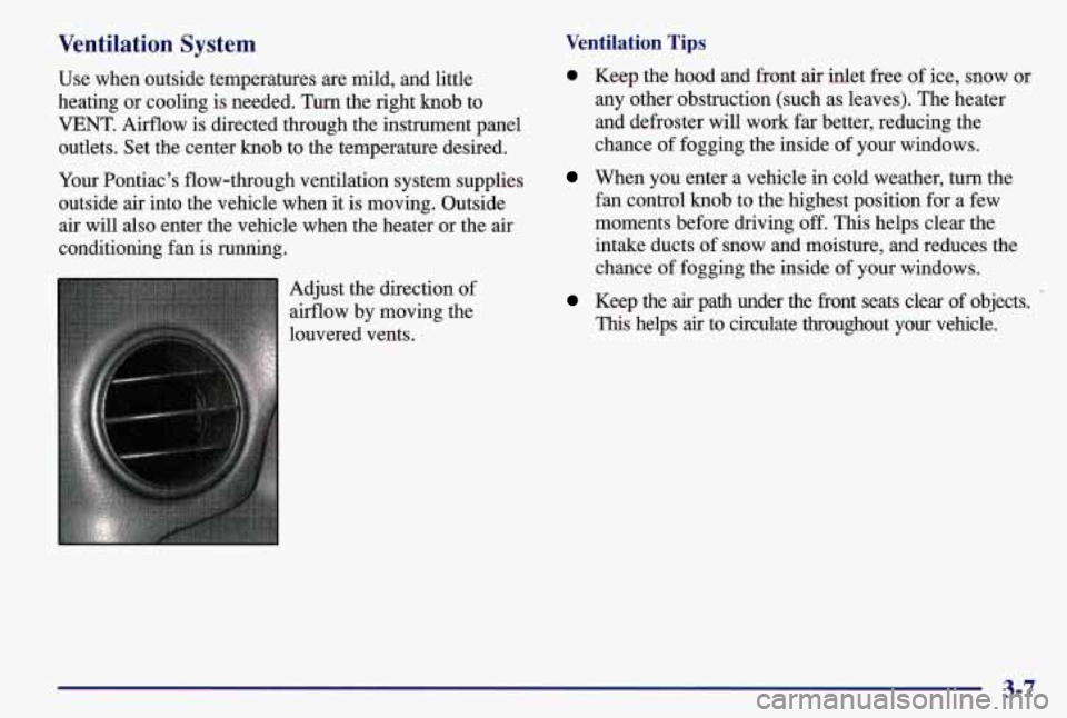 PONTIAC GRAND AM 1997  Owners Manual Ventilation  System 
Use  when outside temperatures  are mild,  and little 
heating  or cooling 
is needed. Turn the  right  knob  to 
VENT.  Airflow  is directed  through  the instrument panel 
outle