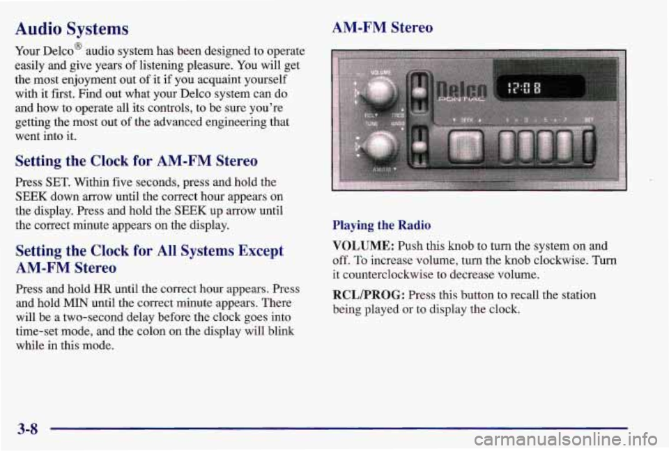 PONTIAC GRAND AM 1997  Owners Manual Audio Systems 
Your Delco@  audio  system  has  been  designed  to operate 
easily  and  give  years  of  listening  pleasure.  You will get 
the  most  enjoyment  out of it if  you  acquaint  yoursel